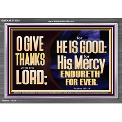 THE LORD IS GOOD HIS MERCY ENDURETH FOR EVER  Unique Power Bible Acrylic Frame  GWEXALT13040  "33X25"