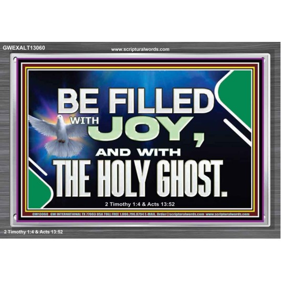 BE FILLED WITH JOY AND WITH THE HOLY GHOST  Ultimate Power Acrylic Frame  GWEXALT13060  