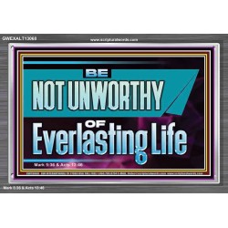 BE NOT UNWORTHY OF EVERLASTING LIFE  Unique Power Bible Acrylic Frame  GWEXALT13068  "33X25"