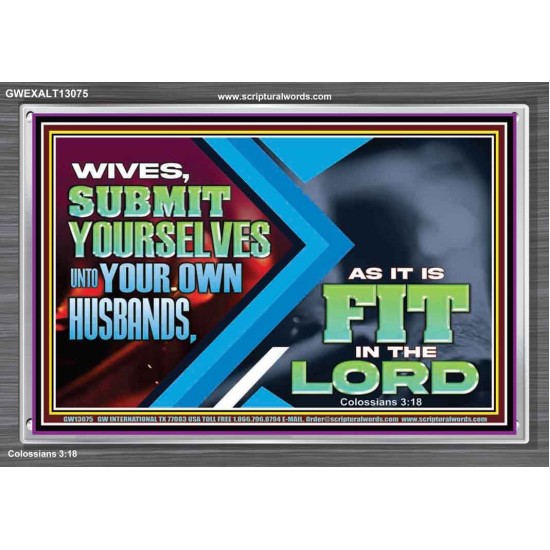 WIVES SUBMIT YOURSELVES UNTO YOUR OWN HUSBANDS  Ultimate Inspirational Wall Art Acrylic Frame  GWEXALT13075  