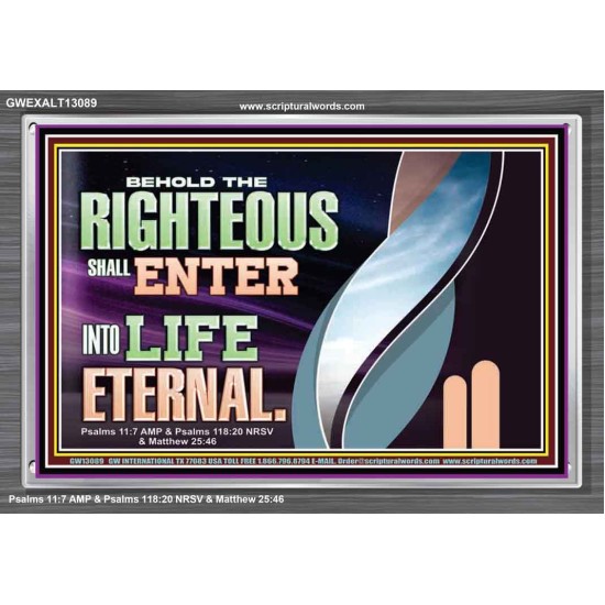 THE RIGHTEOUS SHALL ENTER INTO LIFE ETERNAL  Eternal Power Acrylic Frame  GWEXALT13089  