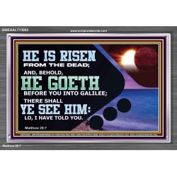 HE IS RISEN FROM THE DEAD  Bible Verse Acrylic Frame  GWEXALT13093  "33X25"