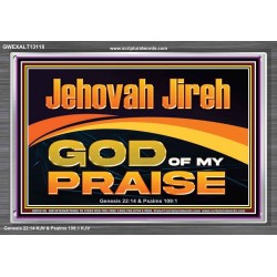 JEHOVAH JIREH GOD OF MY PRAISE  Bible Verse Art Prints  GWEXALT13118  "33X25"