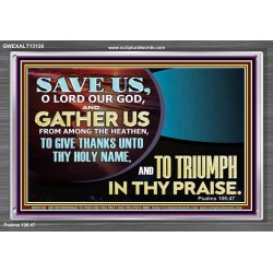 DELIVER US O LORD THAT WE MAY GIVE THANKS TO YOUR HOLY NAME AND GLORY IN PRAISING YOU  Bible Scriptures on Love Acrylic Frame  GWEXALT13126  "33X25"