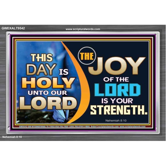 THIS DAY IS HOLY THE JOY OF THE LORD SHALL BE YOUR STRENGTH  Ultimate Power Acrylic Frame  GWEXALT9542  