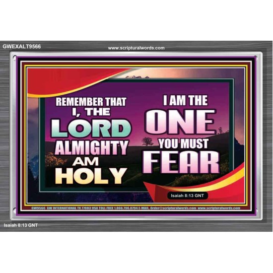 THE ONE YOU MUST FEAR IS LORD ALMIGHTY  Unique Power Bible Acrylic Frame  GWEXALT9566  