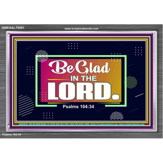 BE GLAD IN THE LORD  Sanctuary Wall Acrylic Frame  GWEXALT9581  