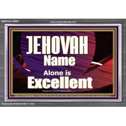 JEHOVAH NAME ALONE IS EXCELLENT  Christian Paintings  GWEXALT9961  "33X25"