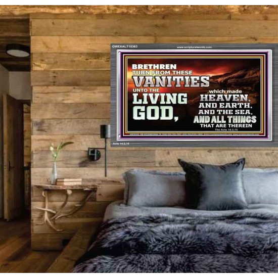 TURN FROM THESE VANITIES TO THE LIVING GOD JEHOVAH  Unique Scriptural Acrylic Frame  GWEXALT10363  