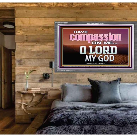 HAVE COMPASSION ON ME O LORD MY GOD  Ultimate Inspirational Wall Art Acrylic Frame  GWEXALT10389  