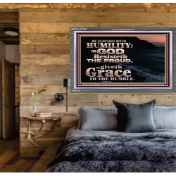 BE CLOTHED WITH HUMILITY FOR GOD RESISTETH THE PROUD  Scriptural Décor Acrylic Frame  GWEXALT10441  "33X25"