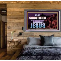 BE SANCTIFIED IN CHRIST JESUS  Christian Acrylic Frame Art  GWEXALT10444  "33X25"