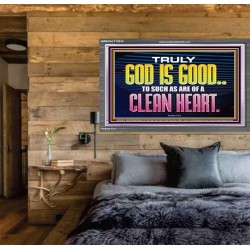 TRULY GOD IS GOOD TO THOSE WITH CLEAN HEART  Scriptural Portrait Acrylic Frame  GWEXALT10510  "33X25"