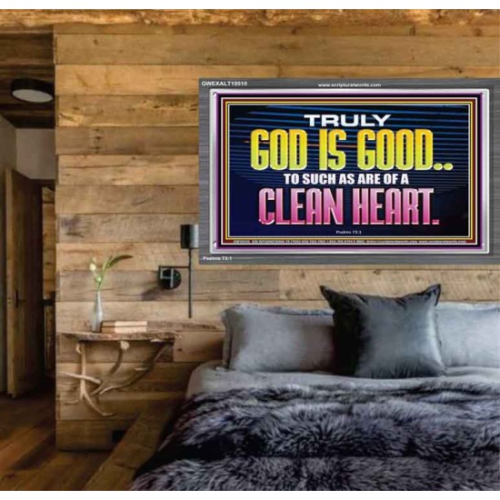 TRULY GOD IS GOOD TO THOSE WITH CLEAN HEART  Scriptural Portrait Acrylic Frame  GWEXALT10510  