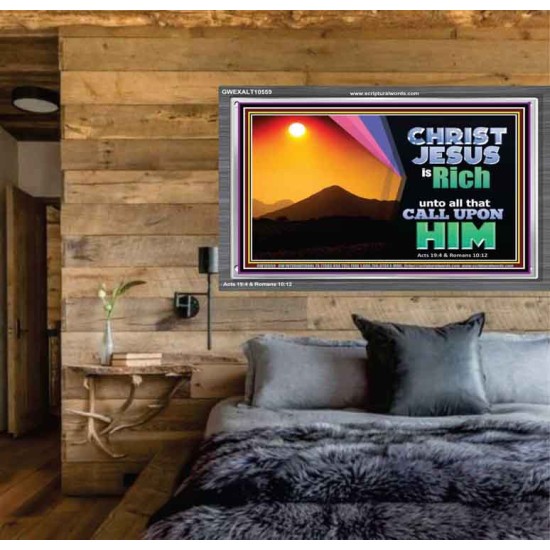 CHRIST JESUS IS RICH TO ALL THAT CALL UPON HIM  Scripture Art Prints Acrylic Frame  GWEXALT10559  