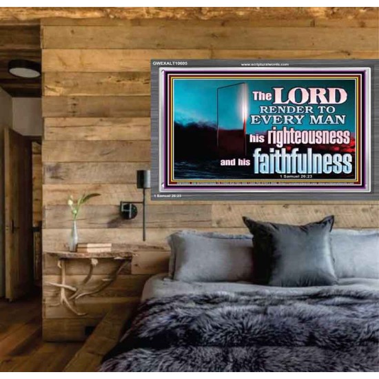 THE LORD RENDER TO EVERY MAN HIS RIGHTEOUSNESS AND FAITHFULNESS  Custom Contemporary Christian Wall Art  GWEXALT10605  