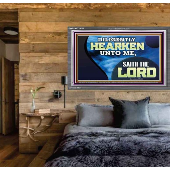 DILIGENTLY HEARKEN UNTO ME SAITH THE LORD  Unique Power Bible Acrylic Frame  GWEXALT10721  
