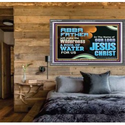 ABBA FATHER WILL MAKE OUR WILDERNESS A POOL OF WATER  Christian Acrylic Frame Art  GWEXALT10737  