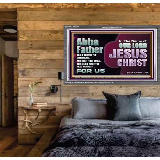 ABBA FATHER SHALT THRESH THE MOUNTAINS AND BEAT THEM SMALL  Christian Acrylic Frame Wall Art  GWEXALT10739  