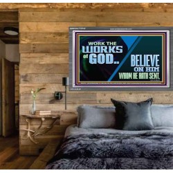 WORK THE WORKS OF GOD BELIEVE ON HIM WHOM HE HATH SENT  Scriptural Verse Acrylic Frame   GWEXALT10742  "33X25"