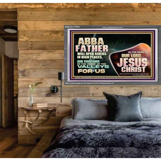 ABBA FATHER WILL OPEN RIVERS IN HIGH PLACES AND FOUNTAINS IN THE MIDST OF THE VALLEY  Bible Verse Acrylic Frame  GWEXALT10756  