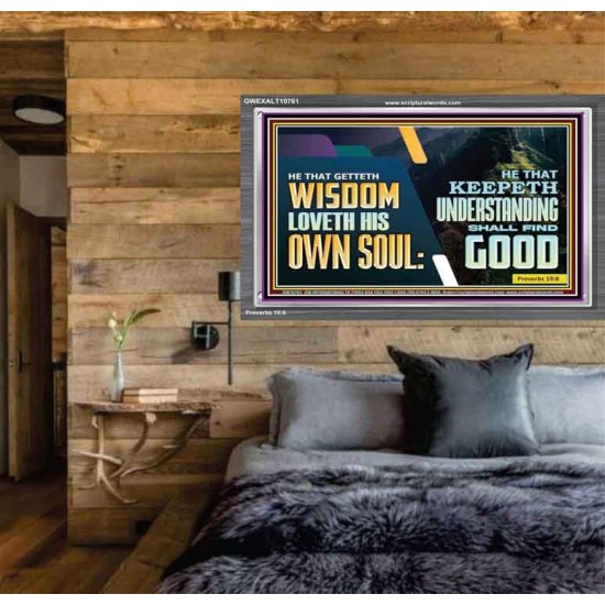 HE THAT GETTETH WISDOM LOVETH HIS OWN SOUL  Bible Verse Art Acrylic Frame  GWEXALT10761  