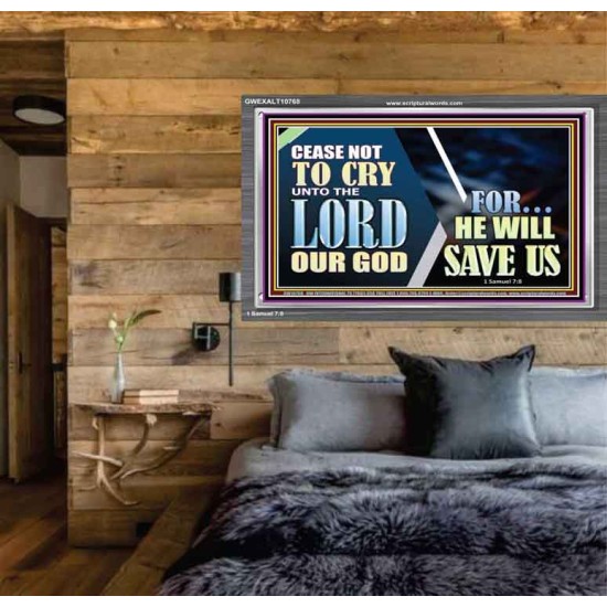 CEASE NOT TO CRY UNTO THE LORD OUR GOD FOR HE WILL SAVE US  Scripture Art Acrylic Frame  GWEXALT10768  