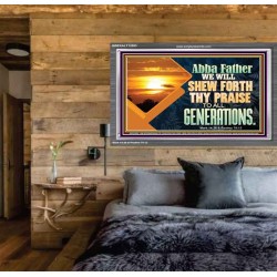 ABBA FATHER WE WILL SHEW FORTH THY PRAISE TO ALL GENERATIONS  Bible Verse Acrylic Frame  GWEXALT12093  