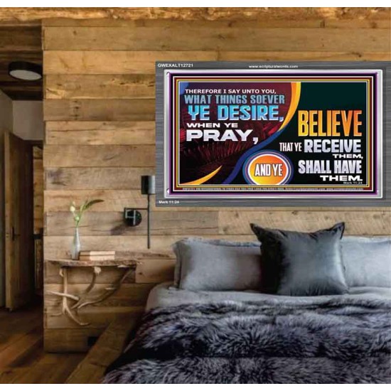 WHAT THINGS SOEVER YE DESIRE WHEN YE PRAY  Contemporary Christian Wall Art  GWEXALT12721  