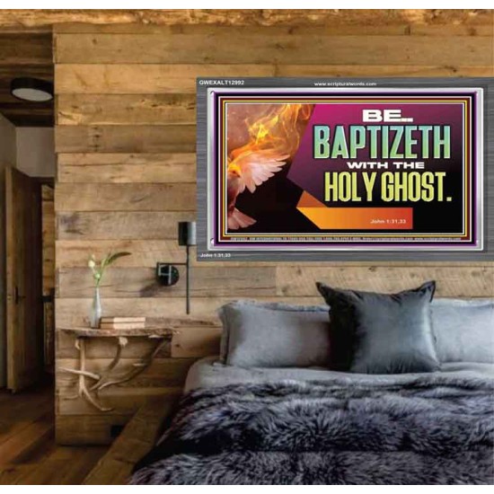 BE BAPTIZETH WITH THE HOLY GHOST  Sanctuary Wall Picture Acrylic Frame  GWEXALT12992  