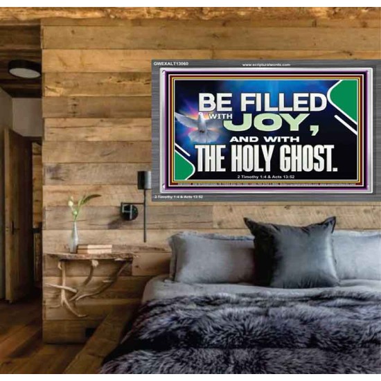 BE FILLED WITH JOY AND WITH THE HOLY GHOST  Ultimate Power Acrylic Frame  GWEXALT13060  