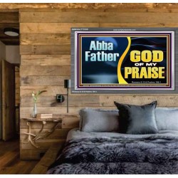 ABBA FATHER GOD OF MY PRAISE  Scripture Art Acrylic Frame  GWEXALT13100  "33X25"