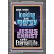 LOOKING FOR THE MERCY OF OUR LORD JESUS CHRIST UNTO ETERNAL LIFE  Bible Verses Wall Art  GWEXALT12120  