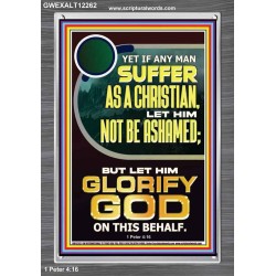 IF ANY MAN SUFFER AS A CHRISTIAN LET HIM NOT BE ASHAMED  Encouraging Bible Verse Portrait  GWEXALT12262  "25x33"
