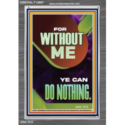 FOR WITHOUT ME YE CAN DO NOTHING  Church Portrait  GWEXALT12667  "25x33"