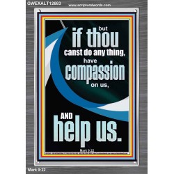 HAVE COMPASSION ON US AND HELP US  Righteous Living Christian Portrait  GWEXALT12683  "25x33"
