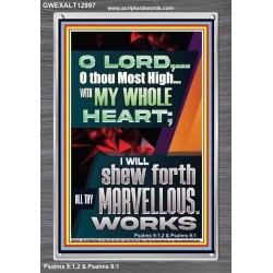 WITH MY WHOLE HEART I WILL SHEW FORTH ALL THY MARVELLOUS WORKS  Bible Verses Art Prints  GWEXALT12997  "25x33"