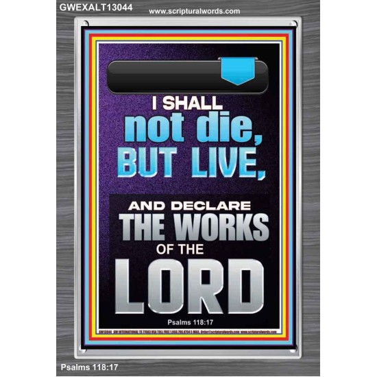 I SHALL NOT DIE BUT LIVE AND DECLARE THE WORKS OF THE LORD  Christian Paintings  GWEXALT13044  