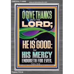 O GIVE THANKS UNTO THE LORD FOR HE IS GOOD HIS MERCY ENDURETH FOR EVER  Scripture Art Portrait  GWEXALT13050  "25x33"