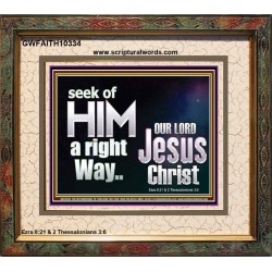SEEK OF HIM A RIGHT WAY OUR LORD JESUS CHRIST  Custom Portrait   GWFAITH10334  