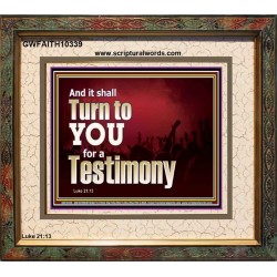 IT SHALL TURN TO YOU FOR A TESTIMONY  Inspirational Bible Verse Portrait  GWFAITH10339  "18X16"