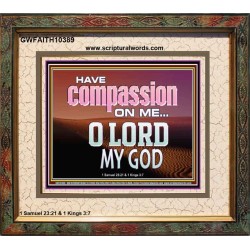 HAVE COMPASSION ON ME O LORD MY GOD  Ultimate Inspirational Wall Art Portrait  GWFAITH10389  "18X16"