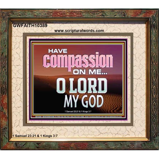 HAVE COMPASSION ON ME O LORD MY GOD  Ultimate Inspirational Wall Art Portrait  GWFAITH10389  
