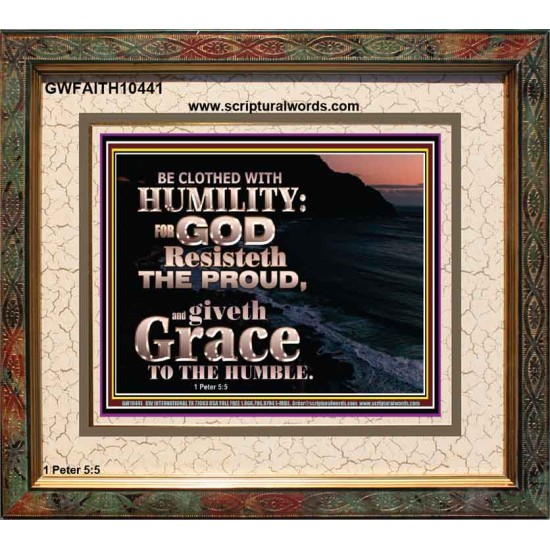 BE CLOTHED WITH HUMILITY FOR GOD RESISTETH THE PROUD  Scriptural Décor Portrait  GWFAITH10441  
