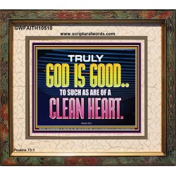 TRULY GOD IS GOOD TO THOSE WITH CLEAN HEART  Scriptural Portrait Portrait  GWFAITH10510  "18X16"