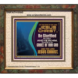 LET THE NAME OF JESUS CHRIST BE GLORIFIED IN YOU  Biblical Paintings  GWFAITH10543  "18X16"