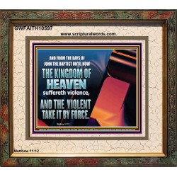 THE KINGDOM OF HEAVEN SUFFERETH VIOLENCE AND THE VIOLENT TAKE IT BY FORCE  Christian Quote Portrait  GWFAITH10597  "18X16"