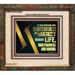 RIGHTEOUSNESS AND MERCY FINDETH LIFE RIGHTEOUSNESS AND HONOUR  Inspirational Bible Verse Portrait  GWFAITH10630  