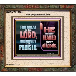 THE LORD IS TO BE FEARED ABOVE ALL GODS  Righteous Living Christian Portrait  GWFAITH10666  "18X16"