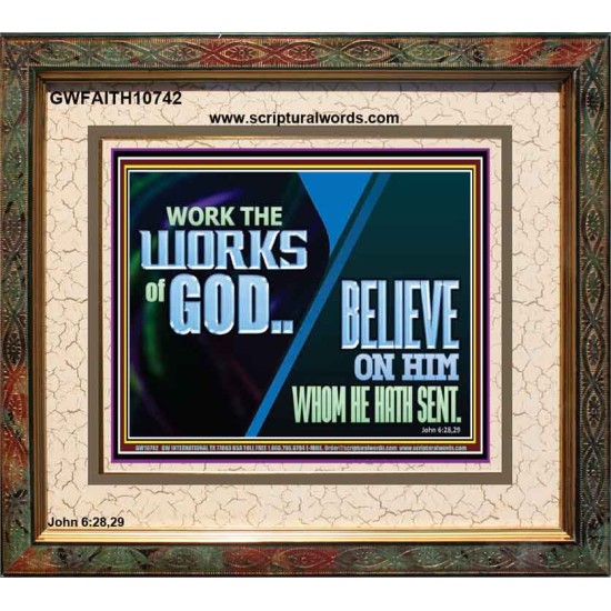 WORK THE WORKS OF GOD BELIEVE ON HIM WHOM HE HATH SENT  Scriptural Verse Portrait   GWFAITH10742  